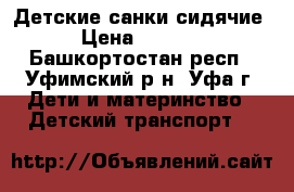 Детские санки сидячие › Цена ­ 1 500 - Башкортостан респ., Уфимский р-н, Уфа г. Дети и материнство » Детский транспорт   